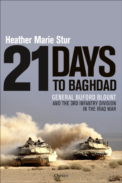 21 Days to Baghdad : General Buford Blount and the 3rd Infantry Division in the Iraq War, PDF eBook