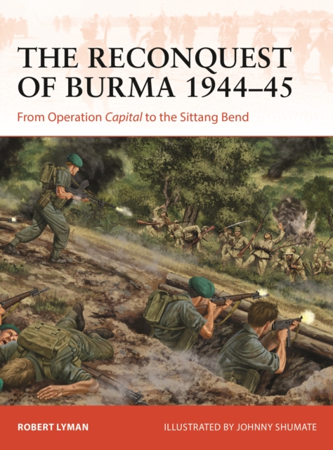 The Reconquest of Burma 1944-45 : From Operation Capital to the Sittang Bend, Paperback / softback Book