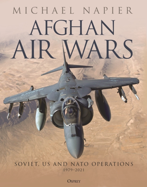 Afghan Air Wars : Soviet, US and NATO operations, 1979-2021, Hardback Book