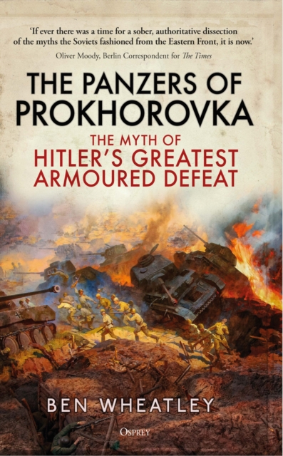 The Panzers of Prokhorovka : The Myth of Hitler’s Greatest Armoured Defeat, Hardback Book