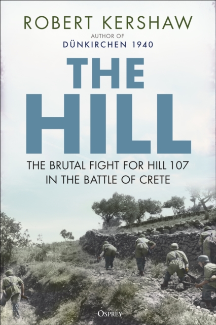 The Hill : The brutal fight for Hill 107 in the Battle of Crete, PDF eBook