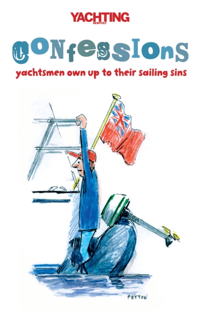 Yachting Monthly's Confessions : Yachtsmen Own Up to Their Sailing Sins, EPUB eBook