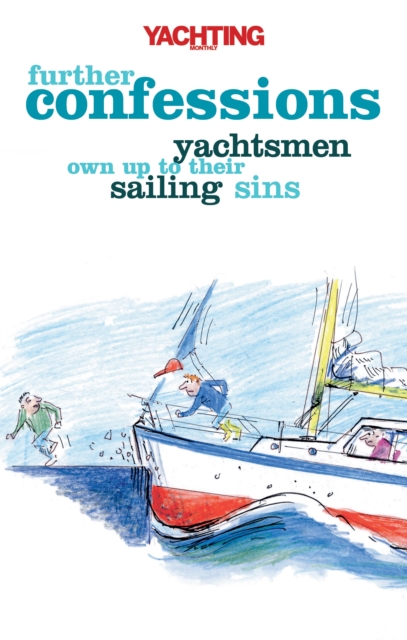 Yachting Monthly's Further Confessions : Yachtsmen Own Up to Their Sailing Sins, EPUB eBook