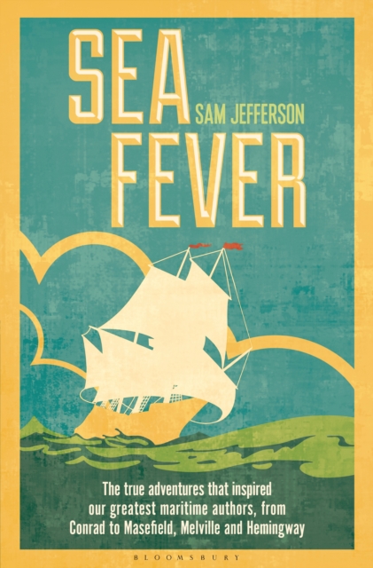 Sea Fever : The True Adventures that Inspired our Greatest Maritime Authors, from Conrad to Masefield, Melville and Hemingway, EPUB eBook