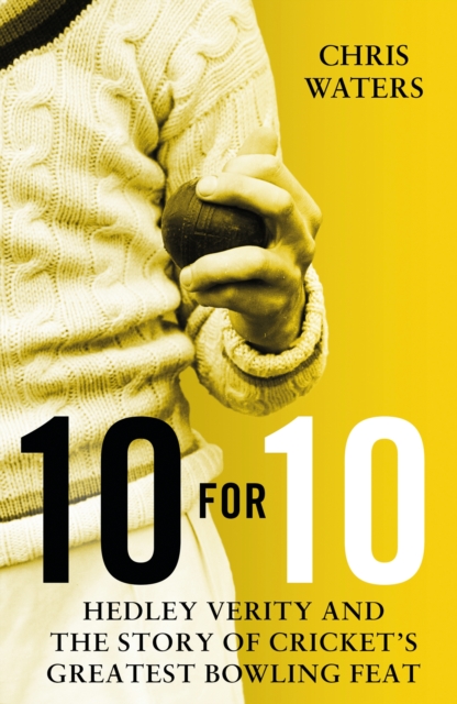 10 for 10 : Hedley Verity and the Story of Cricket s Greatest Bowling Feat, EPUB eBook
