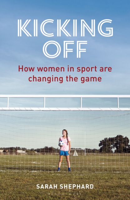 Kicking Off : How Women in Sport are Changing the Game, PDF eBook
