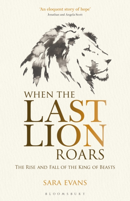 When the Last Lion Roars : The Rise and Fall of the King of Beasts, Paperback / softback Book