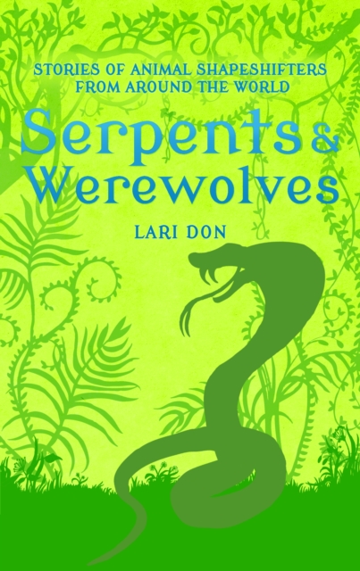 Serpents and Werewolves : Tales of Animal Shape-Shifters from Around the World, EPUB eBook