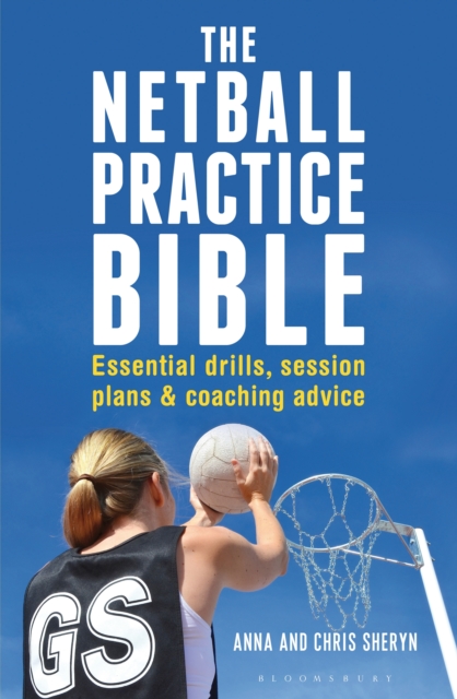 The Netball Practice Bible : Essential Drills, Session Plans and Coaching Advice, EPUB eBook