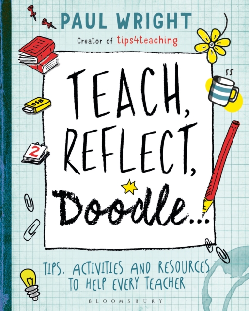 Teach, Reflect, Doodle... : Tips, Activities and Resources to Help Every Teacher, PDF eBook
