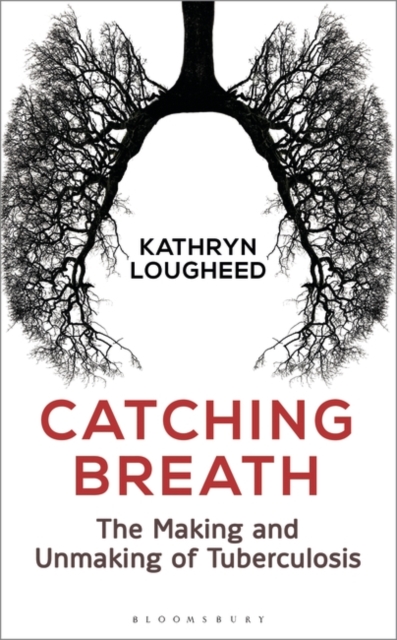 Catching Breath : The Making and Unmaking of Tuberculosis, EPUB eBook
