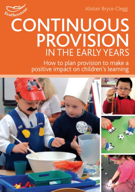 Continuous Provision in the Early Years : How to plan provision to make a positive impact on children's learning, PDF eBook