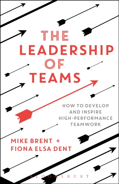 The Leadership of Teams : How to Develop and Inspire High-performance Teamwork, Paperback / softback Book