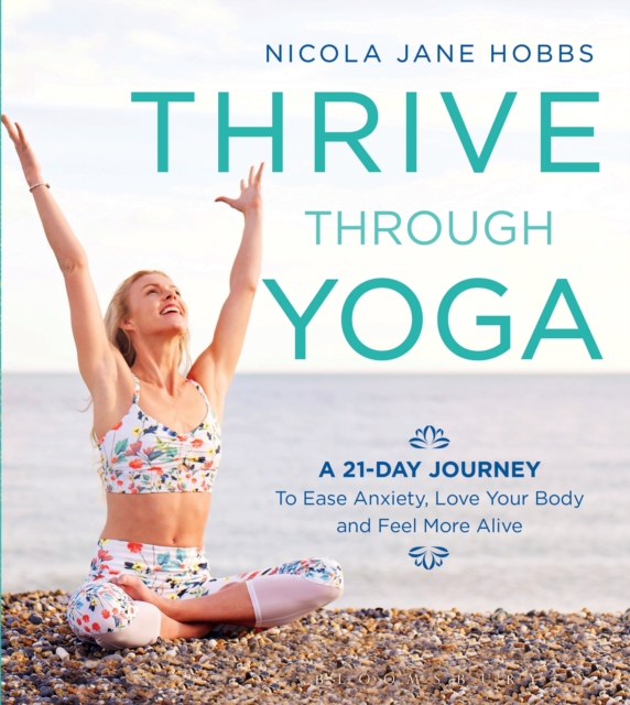 Thrive Through Yoga : A 21-Day Journey to Ease Anxiety, Love Your Body and Feel More Alive, PDF eBook