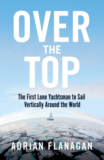 Over the Top : The First Lone Yachtsman to Sail Vertically Around the World, EPUB eBook