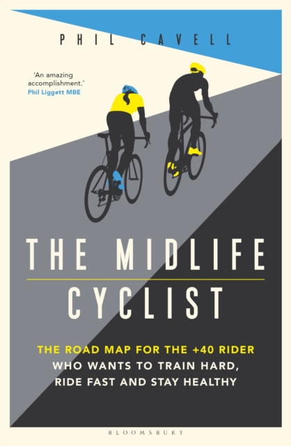 The Midlife Cyclist : The Road Map for the +40 Rider Who Wants to Train Hard, Ride Fast and Stay Healthy, Paperback / softback Book