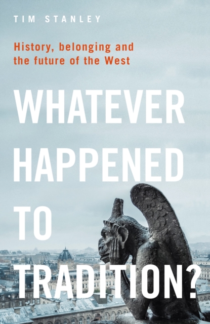 Whatever Happened to Tradition? : History, Belonging and the Future of the West, Hardback Book