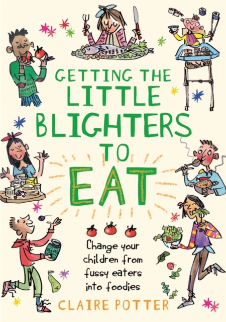 Getting the Little Blighters to Eat : Change Your Children from Fussy Eaters into Foodies, EPUB eBook