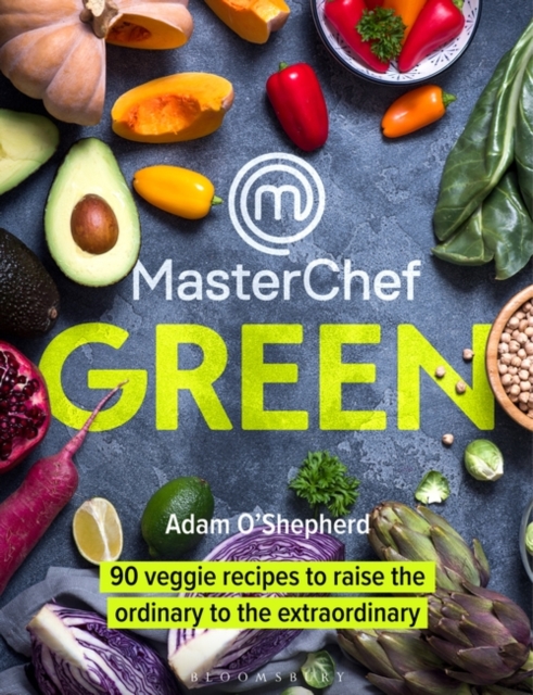 MasterChef Green : 90 Veggie Recipes to Raise the Ordinary to the Extraordinary, PDF eBook