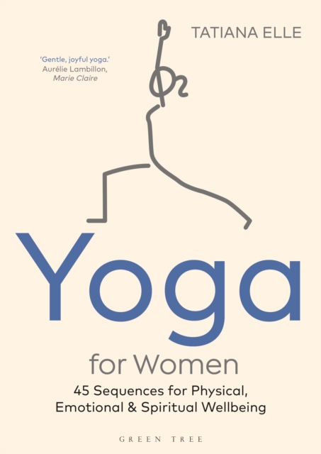 Yoga for Women : 45 Sequences for Physical, Emotional and Spiritual Wellbeing, Paperback / softback Book
