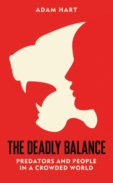 The Deadly Balance : Predators and People in a Crowded World, Hardback Book