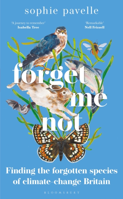Forget Me Not : Finding the forgotten species of climate-change Britain - WINNER OF THE PEOPLE'S BOOK PRIZE FOR NON-FICTION, Hardback Book