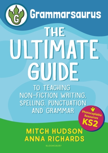 Grammarsaurus Key Stage 2 : The Ultimate Guide to Teaching Non-Fiction Writing, Spelling, Punctuation and Grammar, PDF eBook