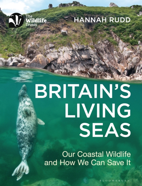 Britain's Living Seas : Our Coastal Wildlife and How We Can Save it, PDF eBook