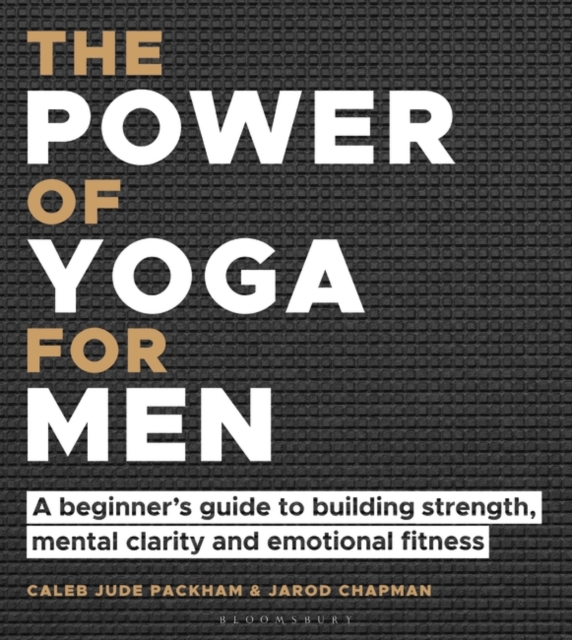 The Power of Yoga for Men : A beginner's guide to building strength, mental clarity and emotional fitness, PDF eBook