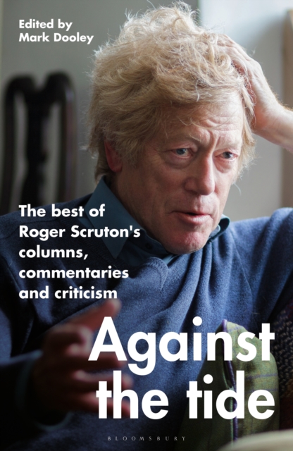 Against the Tide : The best of Roger Scruton's columns, commentaries and criticism, EPUB eBook