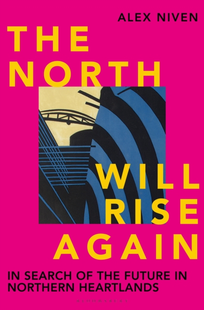 The North Will Rise Again : In Search of the Future in Northern Heartlands, Hardback Book