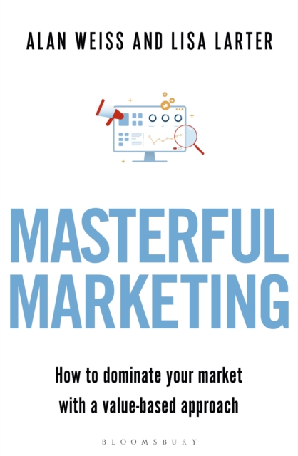 Masterful Marketing : How to Dominate Your Market With a Value-Based Approach, Paperback / softback Book