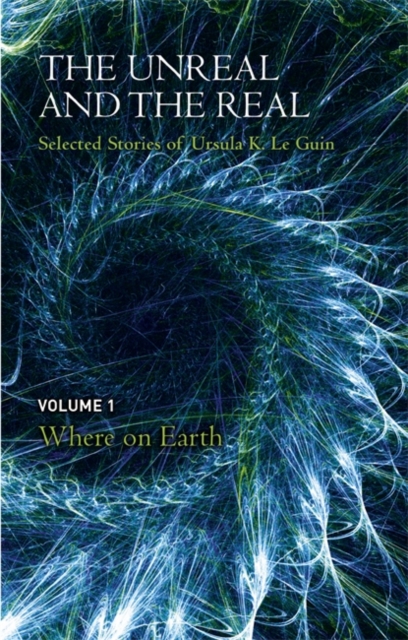 The Unreal and the Real Volume 1 : Selected Stories of Ursula K. Le Guin: Where on Earth, EPUB eBook
