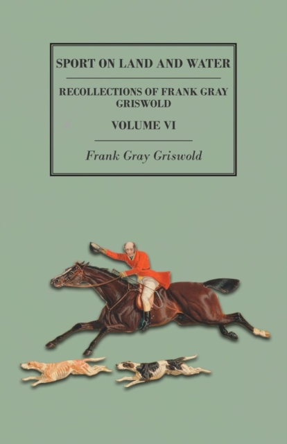Sport on Land and Water - Recollections of Frank Gray Griswold - Volume VI, EPUB eBook