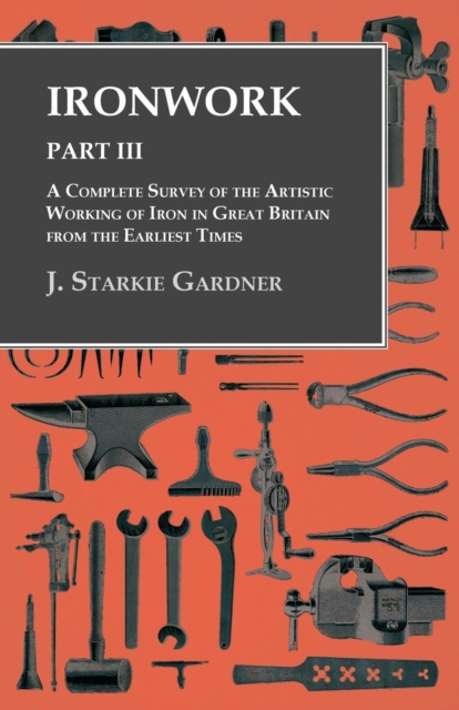 Ironwork - Part III - A Complete Survey of the Artistic Working of Iron in Great Britain from the Earliest Times, EPUB eBook