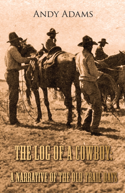 The Log of a Cowboy: A Narrative of the Old Trail Days, EPUB eBook