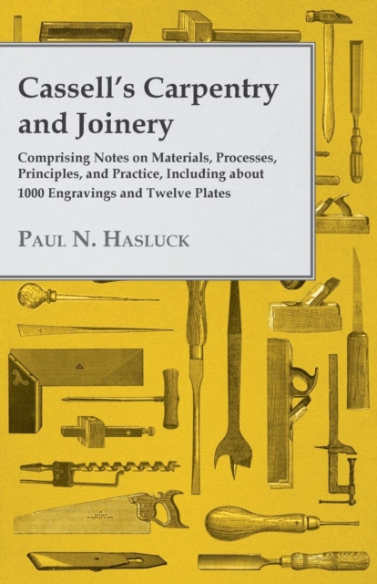 Cassell's Carpentry and Joinery : Comprising Notes on Materials, Processes, Principles, and Practice, Including about 1800 Engravings and Twelve Plates, EPUB eBook