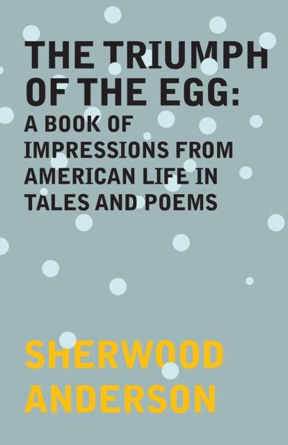 The Triumph of the Egg: A Book of Impressions From American Life in Tales and Poems, EPUB eBook
