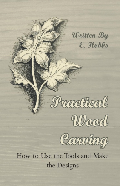 Practical Wood Carving - How to Use the Tools and Make the Designs, EPUB eBook