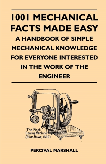 1001 Mechanical Facts Made Easy - A Handbook Of Simple Mechanical Knowledge For Everyone Interested In The Work Of The Engineer, EPUB eBook