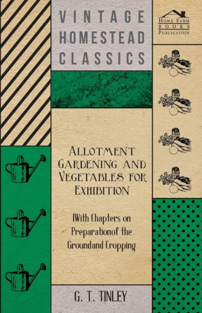 Allotment Gardening and Vegetables for Exhibition - With Chapters on Preparation of the Ground and Cropping, EPUB eBook