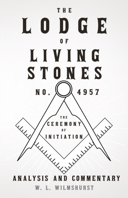The Lodge of Living Stones, No. 4957 - The Ceremony of Initiation - Analysis and Commentary, EPUB eBook