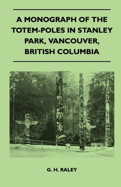 A Monograph of the Totem-Poles in Stanley Park, Vancouver, British Columbia, EPUB eBook