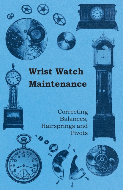 Wrist Watch Maintenance - Correcting Balances, Hairsprings and Pivots, EPUB eBook