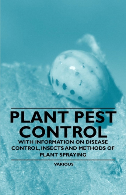 Plant Pest Control - With Information on Disease Control, Insects and Methods of Plant Spraying, EPUB eBook