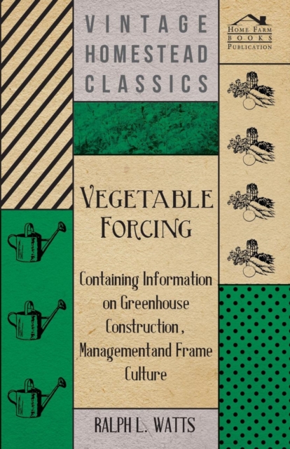 Vegetable Forcing - Containing Information on Greenhouse Construction, Management and Frame Culture, EPUB eBook
