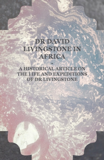 Dr David Livingstone in Africa - A Historical Article on the Life and Expeditions of Dr Livingstone, EPUB eBook