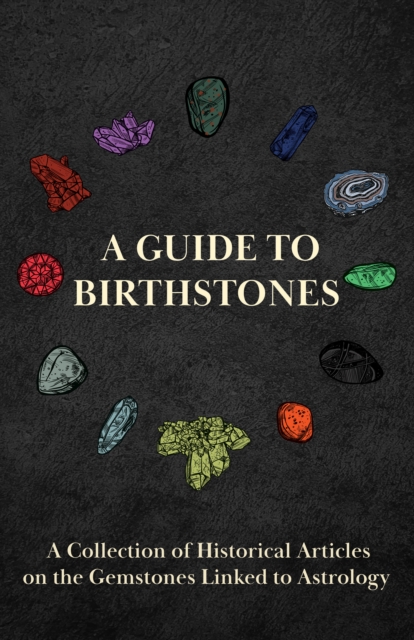 A Guide to Birthstones - A Collection of Historical Articles on the Gemstones Linked to Astrology, EPUB eBook