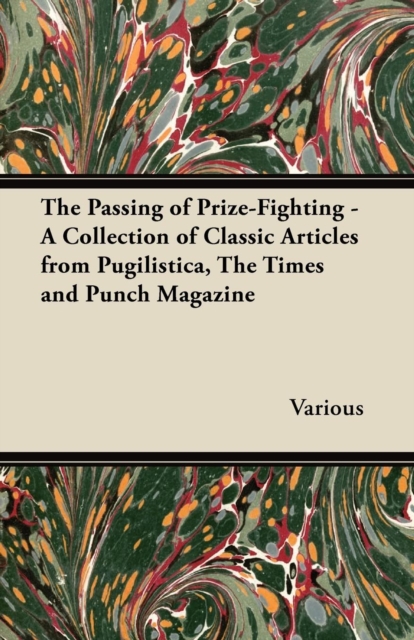 The Passing of Prize-Fighting - A Collection of Classic Articles from Pugilistica, the Times and Punch Magazine, EPUB eBook