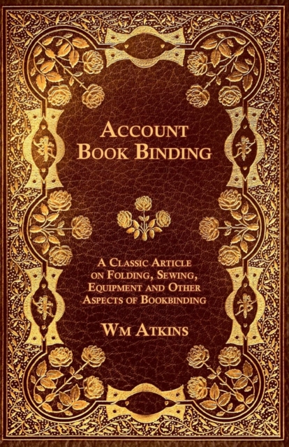 Account Book Binding - A Classic Article on Folding, Sewing, Equipment and Other Aspects of Bookbinding, EPUB eBook
